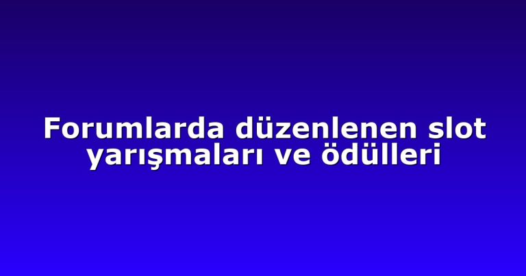 Forumlarda düzenlenen slot yarışmaları ve ödülleri