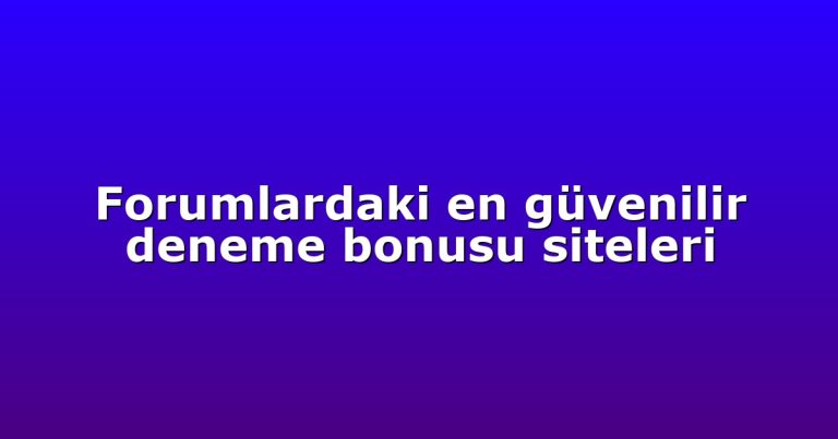 Forumlardaki en güvenilir deneme bonusu siteleri