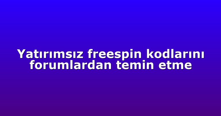 Yatırımsız freespin kodlarını forumlardan temin etme