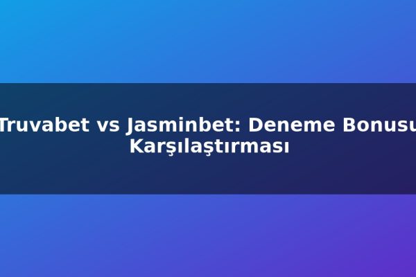 Truvabet vs Jasminbet: Deneme Bonusu Karşılaştırması